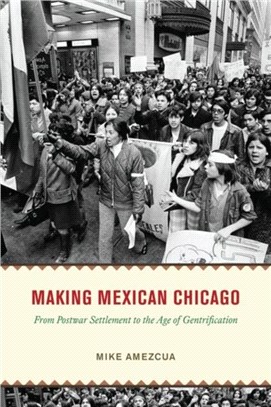 Making Mexican Chicago：From Postwar Settlement to the Age of Gentrification