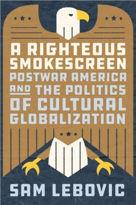 A Righteous Smokescreen：Postwar America and the Politics of Cultural Globalization