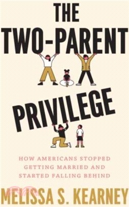 The Two-Parent Privilege：How Americans Stopped Getting Married and Started Falling Behind