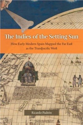 The Indies of the Setting Sun：How Early Modern Spain Mapped the Far East as the Transpacific West