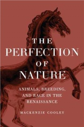 The Perfection of Nature：Animals, Breeding, and Race in the Renaissance
