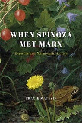 When Spinoza Met Marx：Experiments in Nonhumanist Activity