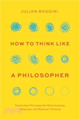 How to Think Like a Philosopher: Twelve Key Principles for More Humane, Balanced, and Rational Thinking