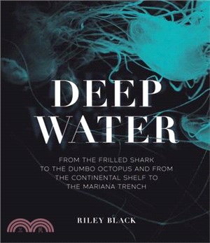 Deep Water: From the Frilled Shark to the Dumbo Octopus and from the Continental Shelf to the Mariana Trench