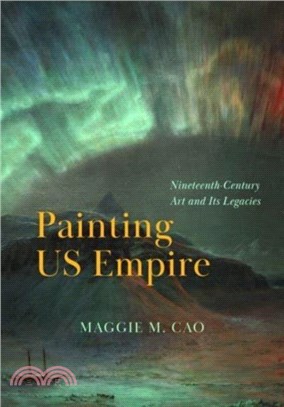 Painting US Empire：Nineteenth-Century Art and Its Legacies