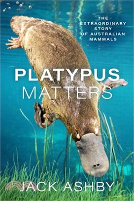 Platypus Matters: The Extraordinary Story of Australian Mammals