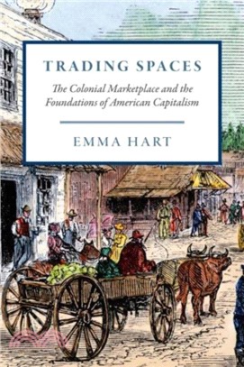 Trading Spaces：The Colonial Marketplace and the Foundations of American Capitalism