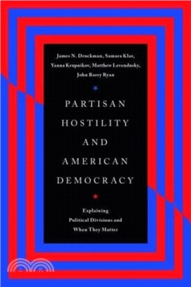 Partisan Hostility and American Democracy：Explaining Political Divisions and When They Matter