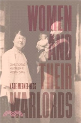 Women and Their Warlords：Domesticating Militarism in Modern China