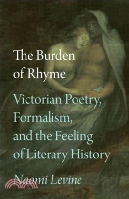 The Burden of Rhyme：Victorian Poetry, Formalism, and the Feeling of Literary History