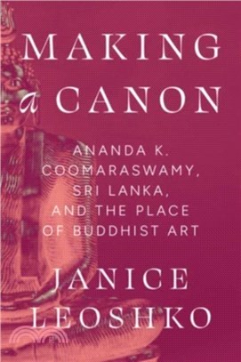 Making a Canon：Ananda K. Coomaraswamy, Sri Lanka, and the Place of Buddhist Art