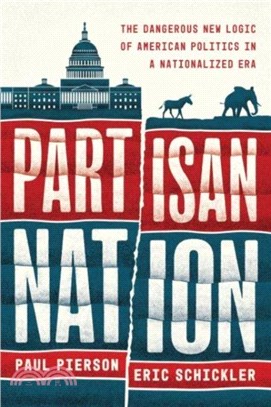 Partisan Nation：The Dangerous New Logic of American Politics in a Nationalized Era