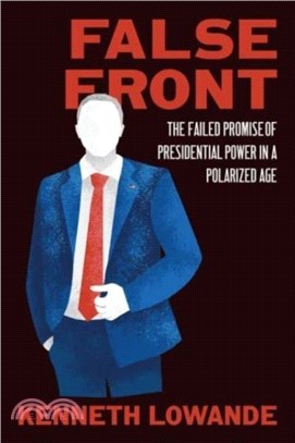 False Front：The Failed Promise of Presidential Power in a Polarized Age