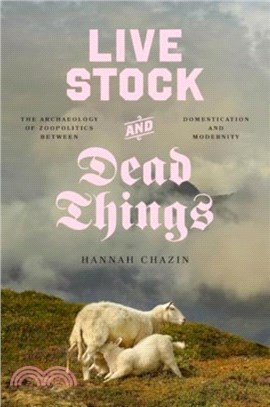 Live Stock and Dead Things：The Archaeology of Zoopolitics between Domestication and Modernity