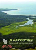 The Vanishing Present: Wisconsin's Changing Lands, Waters, and Wildlife