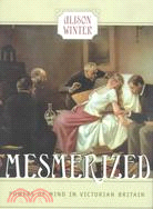 Mesmerized: Powers of Mind in Victorian Britain