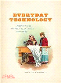 Everyday Technology ─ Machines and the Making of India's Modernity