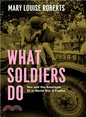 What Soldiers Do ─ Sex and the American GI in World War II France