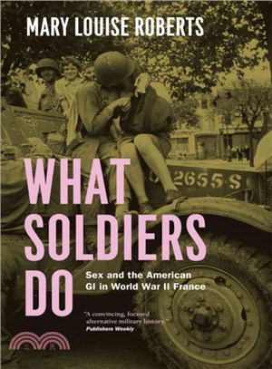 What Soldiers Do : Sex and the American GI in World War II France