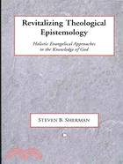 Revitalizing Theological Epistemology: Holisitc Evangelical Approaches to the Knowledge of God