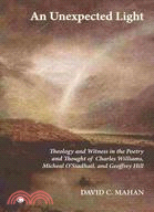 An Unexpected Light: Theology and Witness in the Poetry and thought of Charles Williams, Micheal O'Siadhail, and Geoffrey Hill