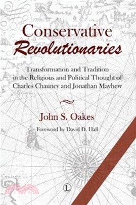 Conservative Revolutionaries：Transformation and Tradition in the Religious and Political Thought of Charles Chauncy and Jonathan Mayhew