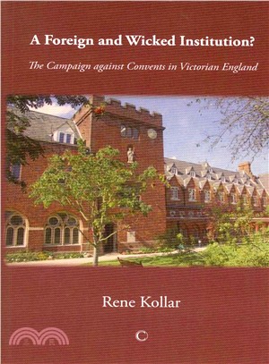 A Foreign and Wicked Institution? ― The Campaign Against Convents in Victorian England