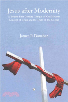 Jesus After Modernity ― A Twenty-First-Century Critique of Our Modern Concept of Truth and the Truth of the Gospel