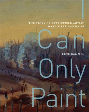 I Can Only Paint ― The Story of Battlefield Artist Mary Riter Hamilton