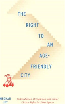 The Right to an Age-friendly City ― Redistribution, Recognition, and Senior Citizen Rights in Urban Spaces