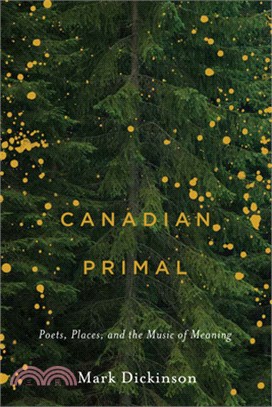 Canadian Primal: Poets, Places, and the Music of Meaning