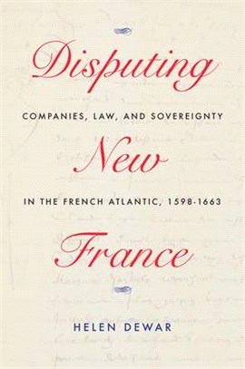 Disputing New France, 7: Companies, Law, and Sovereignty in the French Atlantic, 1598-1663