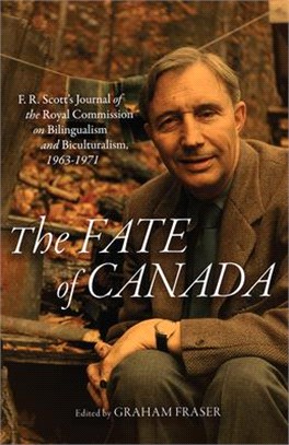 The Fate of Canada: F. R. Scott's Journal of the Royal Commission on Bilingualism and Biculturalism, 1963-1971