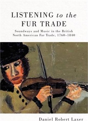 Listening to the Fur Trade, 3: Soundways and Music in the British North American Fur Trade, 1760-1840