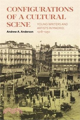 Configurations of a Cultural Scene: Young Writers and Artists in Madrid, 1918-1930