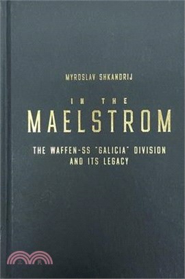 In the Maelstrom: The Waffen-SS Galicia Division and Its Legacy