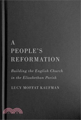 A People's Reformation: Building the English Church in the Elizabethan Parish