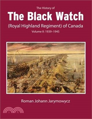 The History of the Black Watch (Royal Highland Regiment) of Canada: Volume 2: 1939-1945