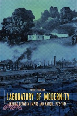 Laboratory of Modernity: Ukraine Between Empire and Nation, 1772-1914