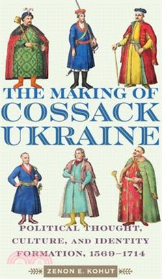 The Making of Cossack Ukraine: Political Thought, Culture, and Identity Formation, 1569-1714