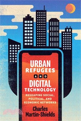 Urban Refugees and Digital Technology: Reshaping Social, Political, and Economic Networks