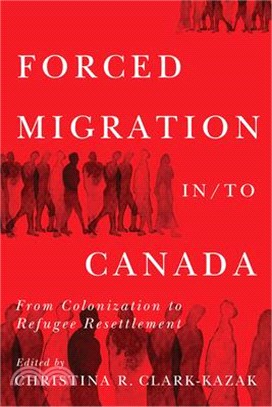 Forced Migration In/To Canada: From Colonization to Refugee Resettlement Volume 16