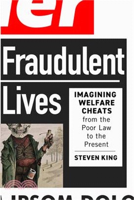 Fraudulent Lives: Imagining Welfare Cheats from the Poor Law to the Present Volume 9