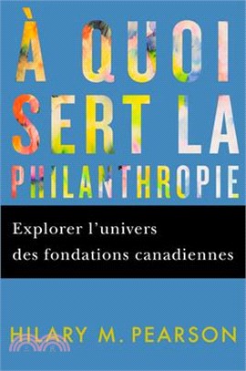 A Quoi Sert La Philanthropie: Explorer l'Univers Des Fondations Canadiennes