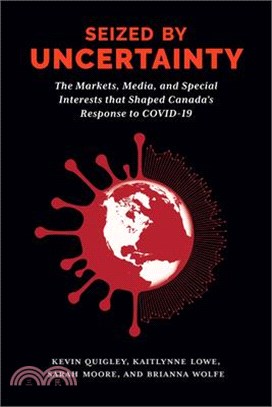 Seized by Uncertainty: The Markets, Media, and Special Interests That Shaped Canada's Response to Covid-19