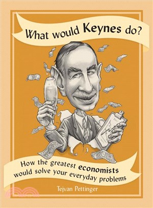 What Would Keynes Do? ― How the Greatest Economists Would Solve Your Everyday Problems