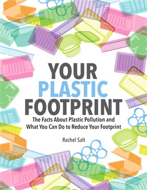 Your Plastic Footprint: The Facts about Plastic Pollution and What You Can Do to Reduce Your Footprint