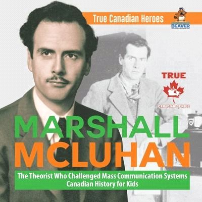 Marshall McLuhan - The Theorist Who Challenged Mass Communication Systems - Canadian History for Kids - True Canadian Heroes