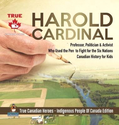 Harold Cardinal - Professor, Politician & Activist Who Used the Pen to Fight for the Six Nations - Canadian History for Kids - True Canadian Heroes -