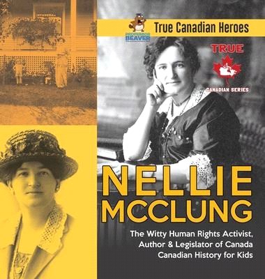 Nellie McClung - The Witty Human Rights Activist, Author & Legislator of Canada - Canadian History for Kids - True Canadian Heroes